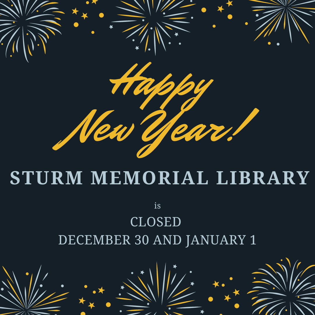 Happy New Year! Sturm Memorial Library is closed December 30 and January 1.